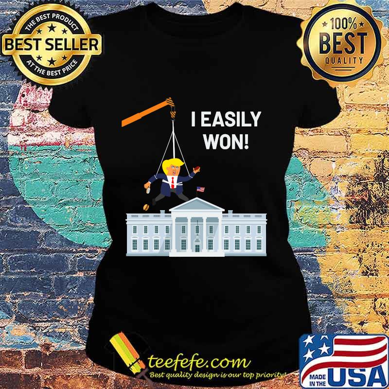 I Easily Won Trump Won't Concede So Use A Crane White House Shirt Ladies tee I Easily Won Trump Won't Concede So Use A Crane White House Shirt Ladies tee