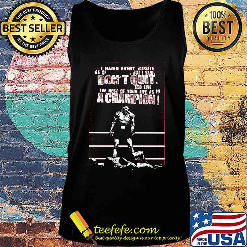 I hated every minute of but i said don't quit and live the rest of your life as a champion boxer s Tank top I hated every minute of but i said don't quit and live the rest of your life as a champion boxer s Tank top