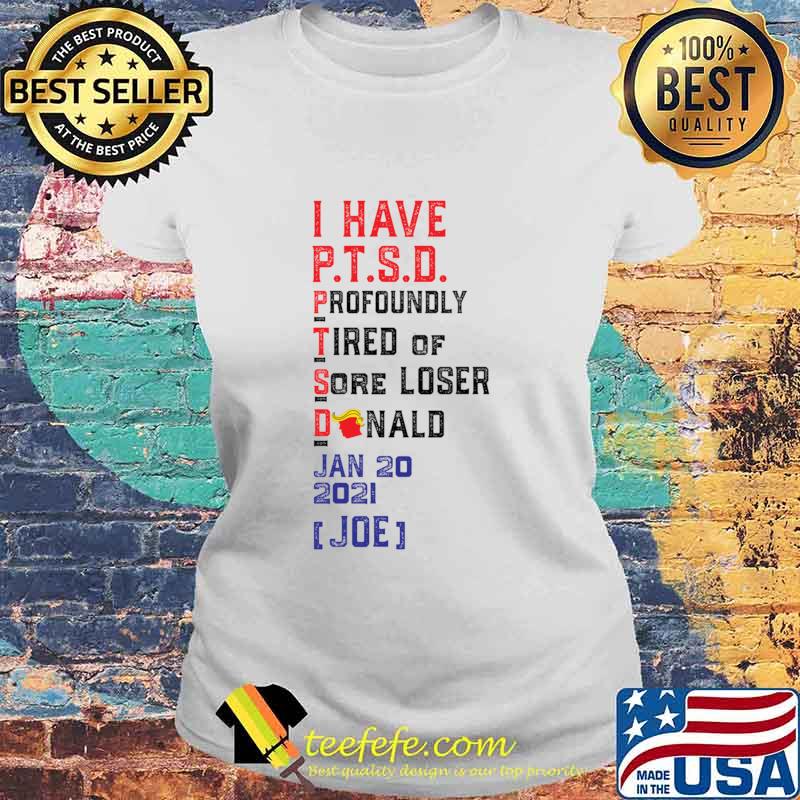 I Have P.T.S.D. Profoundly Tired Of Sore Loser Donaldtrump Lost Joe Won Shirt Laides tee I Have P.T.S.D. Profoundly Tired Of Sore Loser Donaldtrump Lost Joe Won Shirt Laides tee