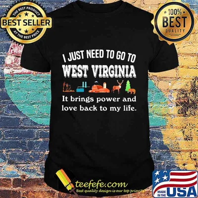 I Just Need To Go To West Virginia It Brings Power And Love Back To My Life Quote Shirt