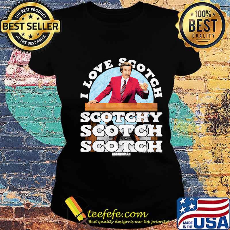 I Love Scotch Scotchy Anchorman Quote Ron Burgundy Shirt Ladies tee I Love Scotch Scotchy Anchorman Quote Ron Burgundy Shirt Ladies tee