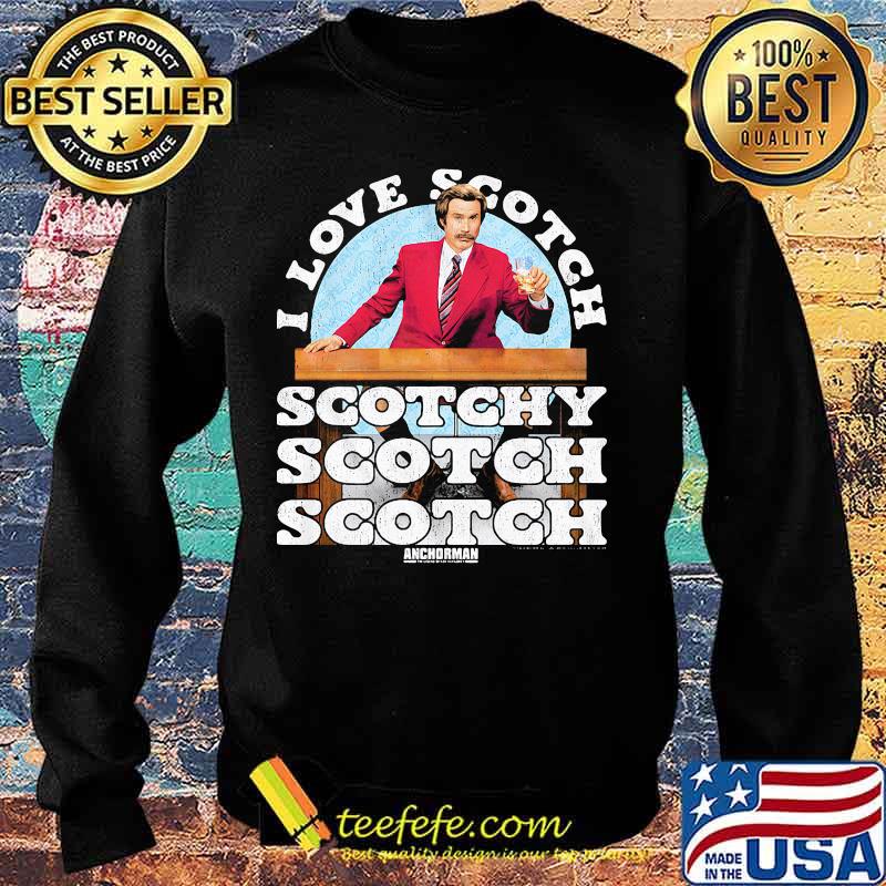 I Love Scotch Scotchy Anchorman Quote Ron Burgundy Shirt Sweater I Love Scotch Scotchy Anchorman Quote Ron Burgundy Shirt Sweater