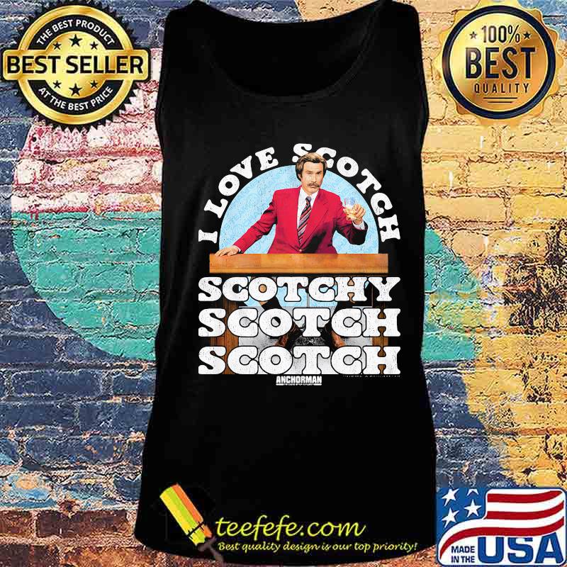 I Love Scotch Scotchy Anchorman Quote Ron Burgundy Shirt Tank top I Love Scotch Scotchy Anchorman Quote Ron Burgundy Shirt Tank top