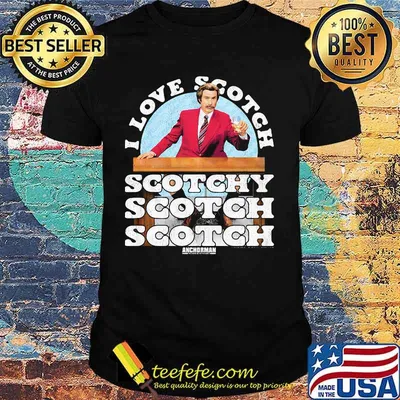I Love Scotch Scotchy Anchorman Quote Ron Burgundy Shirt