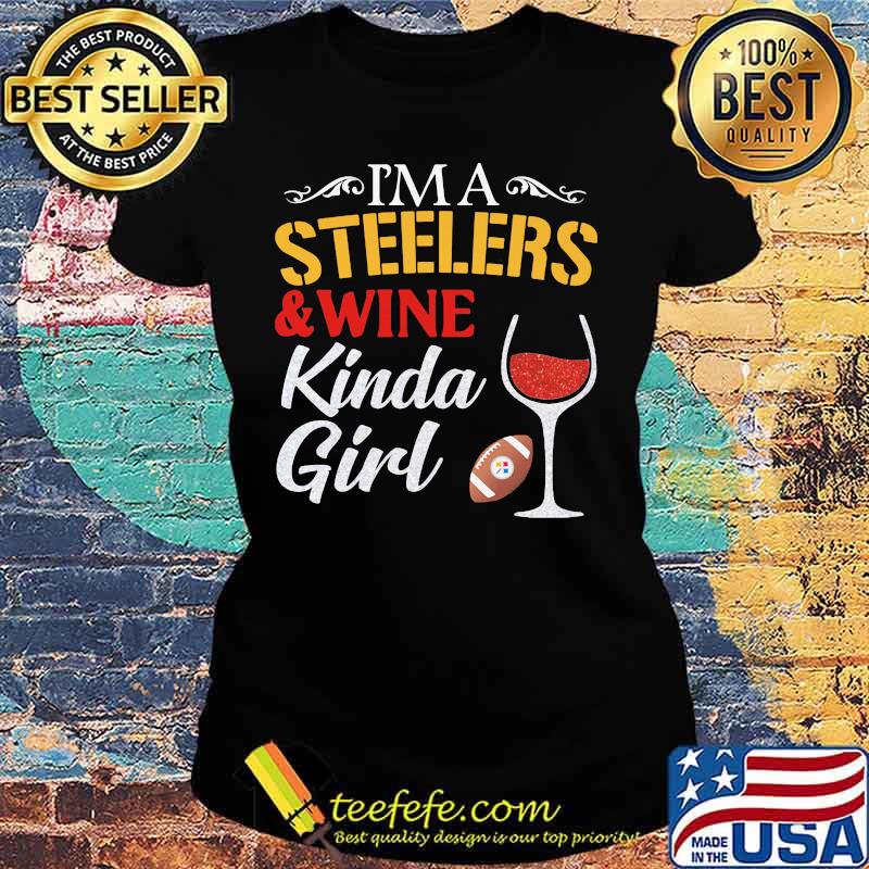 I'm a pittsburgh steelers and wine kinda girl s Ladies tee I'm a pittsburgh steelers and wine kinda girl s Ladies tee
