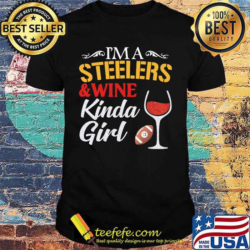 I'm a pittsburgh steelers and wine kinda girl shirt
