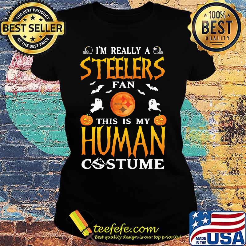 I'm really a pittsburgh steelers fan this is my human costume halloween s Ladies tee I'm really a pittsburgh steelers fan this is my human costume halloween s Ladies tee