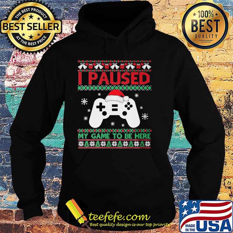I Paused My Game To Be Here Funny Gamer Ugly Christmas Shirt Hoodie I Paused My Game To Be Here Funny Gamer Ugly Christmas Shirt Hoodie