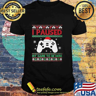 I Paused My Game To Be Here Funny Gamer Ugly Christmas Shirt
