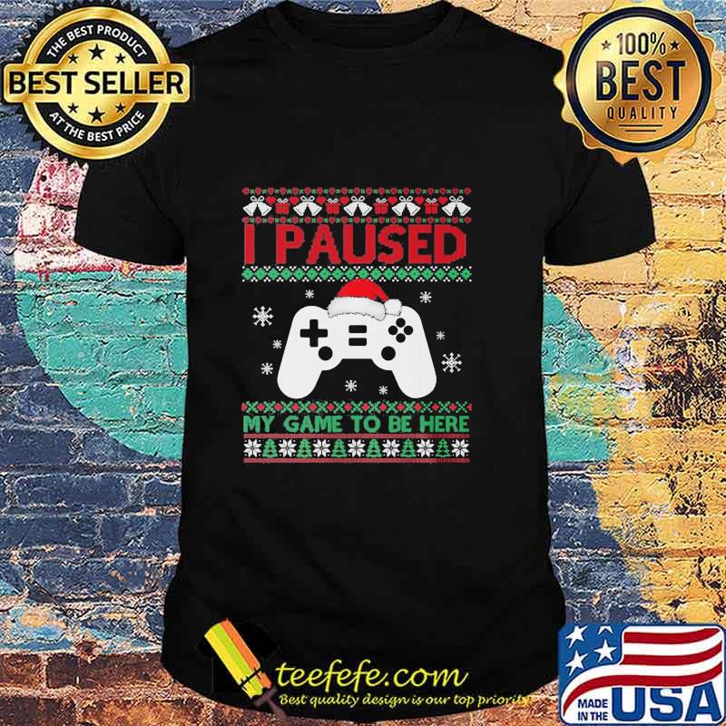 I Paused My Game To Be Here Funny Gamer Ugly Christmas Shirt