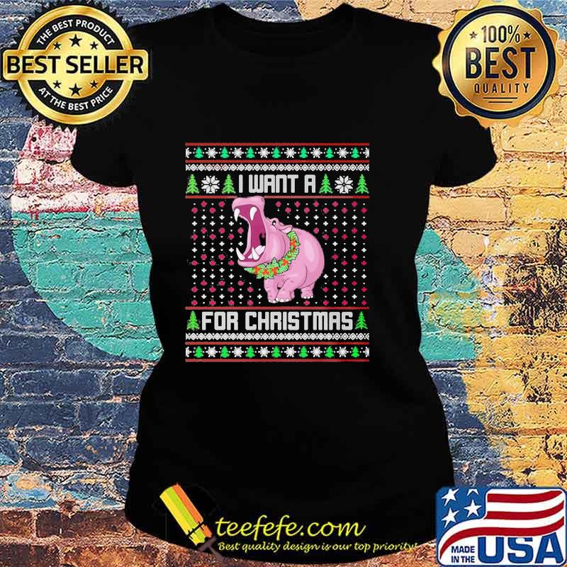 I Want A Hippopotamus For Christmas Ugly Holiday Shirt Ladies tee I Want A Hippopotamus For Christmas Ugly Holiday Shirt Ladies tee