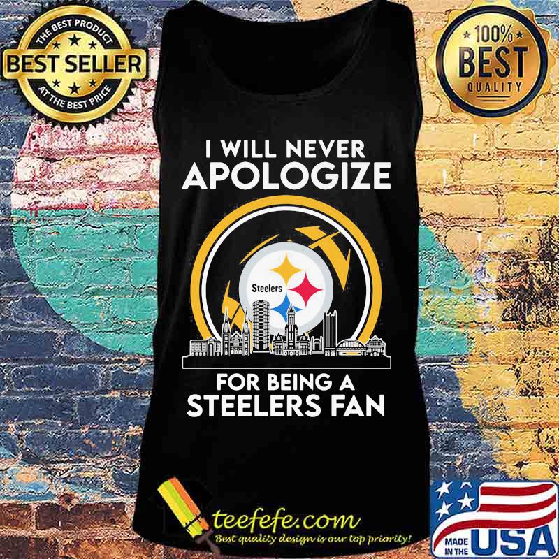 I will never apologize for being a pittsburgh steelers fan s Tank top I will never apologize for being a pittsburgh steelers fan s Tank top