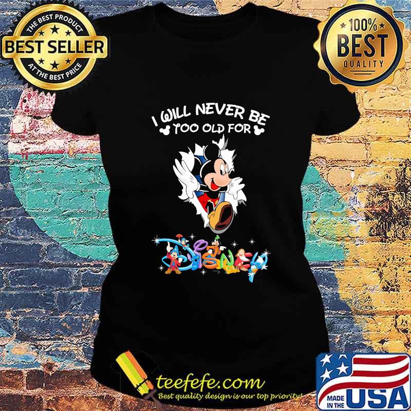 I Will Never Be Too Old Gor Disney Mikey Mouse Shirt Ladies tee I Will Never Be Too Old Gor Disney Mikey Mouse Shirt Ladies tee