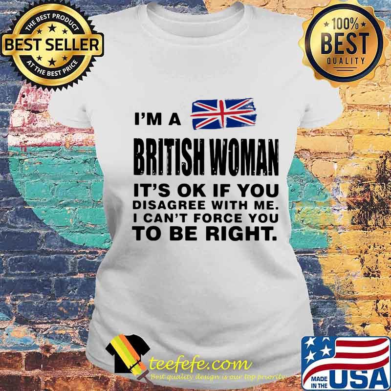 I’m A British Woman It’s Ok If You Disagree With Me I Can’t Force You To Be Right Flag Shirt Laides tee I’m A British Woman It’s Ok If You Disagree With Me I Can’t Force You To Be Right Flag Shirt Laides tee