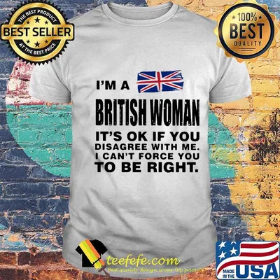 I’m A British Woman It’s Ok If You Disagree With Me I Can’t Force You To Be Right Flag Shirt