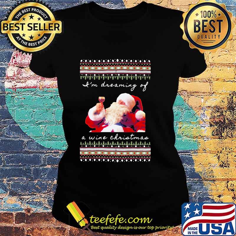 I’m Dreaming Of A Wine Christmas Santa Clause Urgly Xmas Shirt Ladies tee I’m Dreaming Of A Wine Christmas Santa Clause Urgly Xmas Shirt Ladies tee