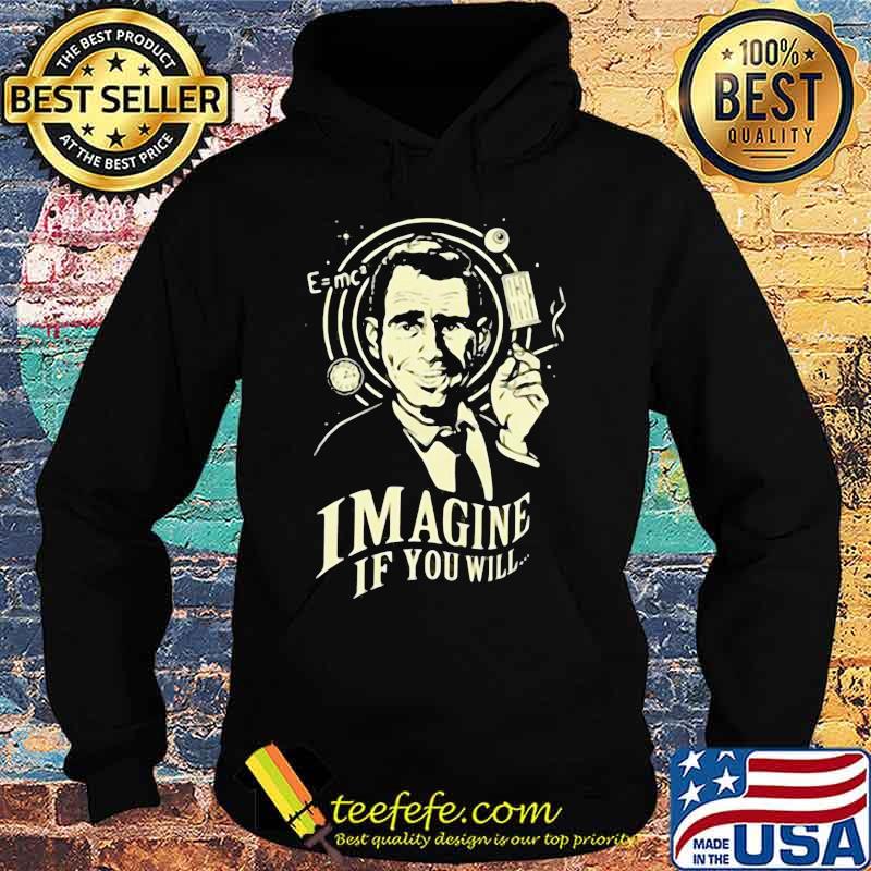 Imagine If You Will Rod Serling Shirt Hoodie Imagine If You Will Rod Serling Shirt Hoodie