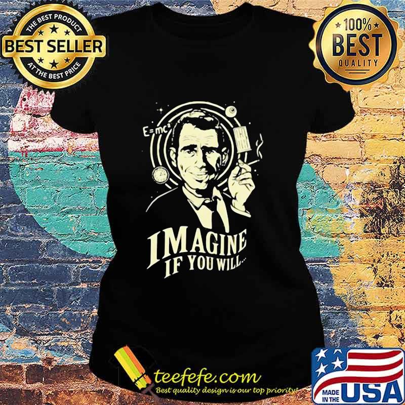 Imagine If You Will Rod Serling Shirt Ladies tee Imagine If You Will Rod Serling Shirt Ladies tee