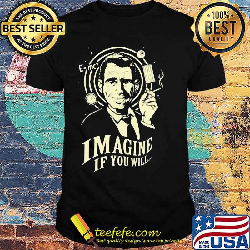 Imagine If You Will Rod Serling Shirt