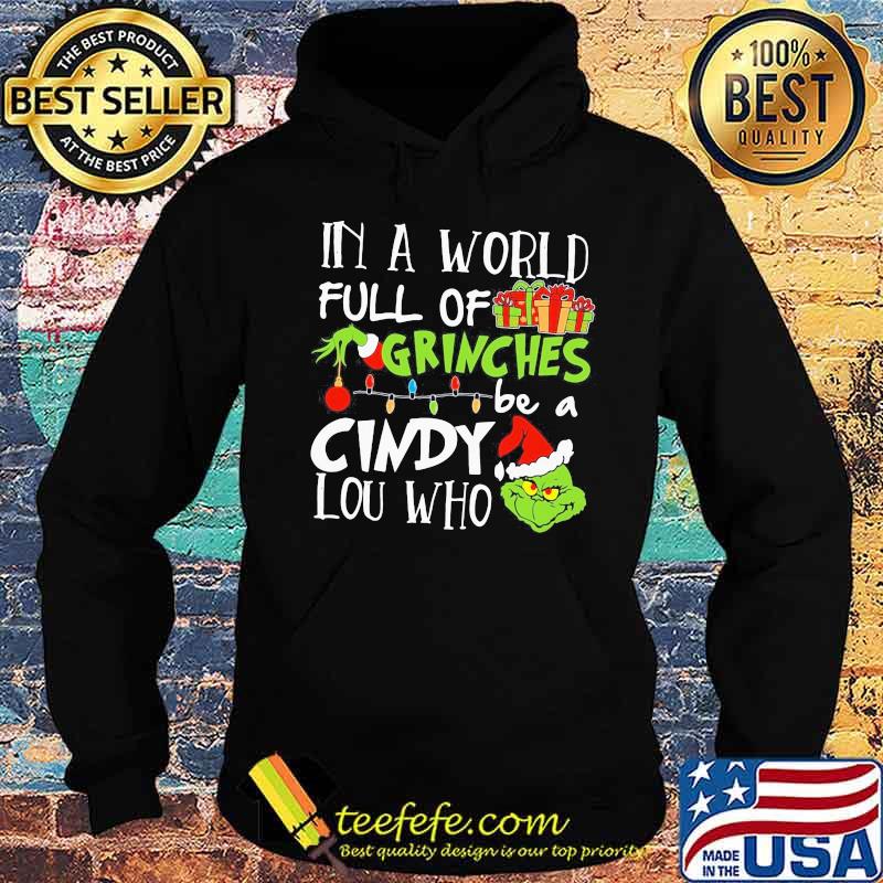 In A World Full Of Grinches Be A Cindy Lou Who Grinch Xmas Shirt Hoodie In A World Full Of Grinches Be A Cindy Lou Who Grinch Xmas Shirt Hoodie