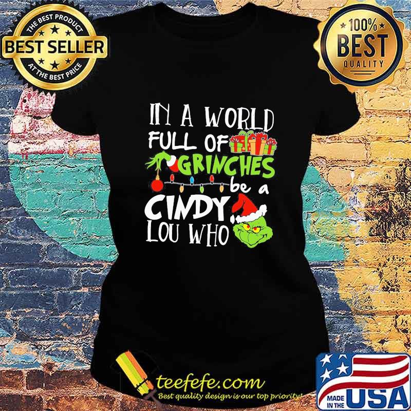 In A World Full Of Grinches Be A Cindy Lou Who Grinch Xmas Shirt Ladies tee In A World Full Of Grinches Be A Cindy Lou Who Grinch Xmas Shirt Ladies tee