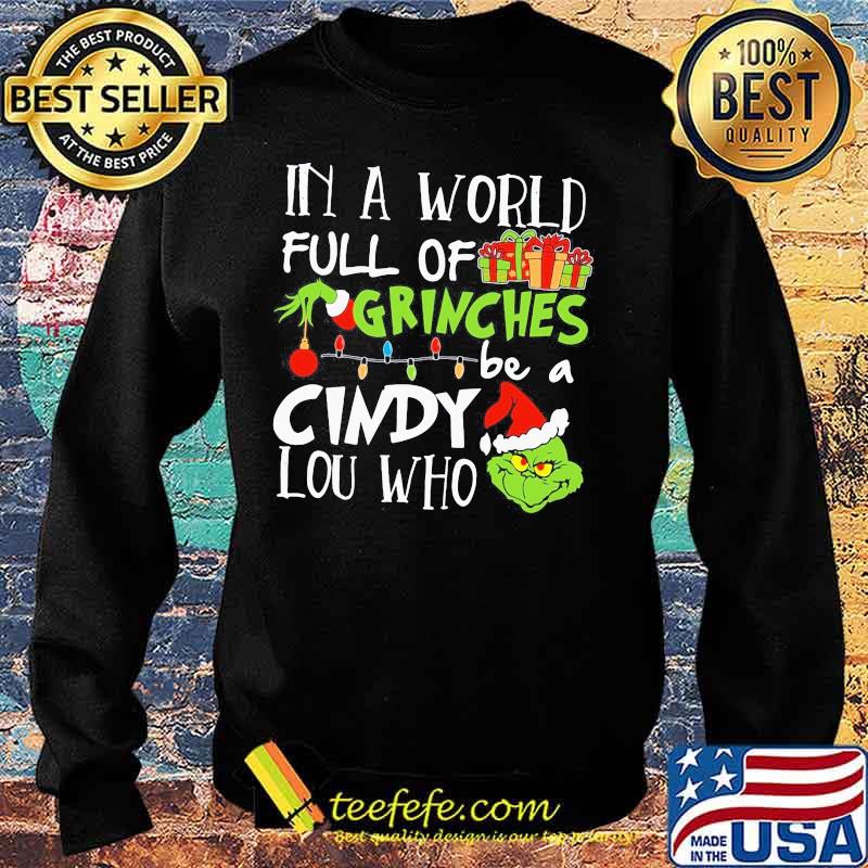 In A World Full Of Grinches Be A Cindy Lou Who Grinch Xmas Shirt Sweater In A World Full Of Grinches Be A Cindy Lou Who Grinch Xmas Shirt Sweater