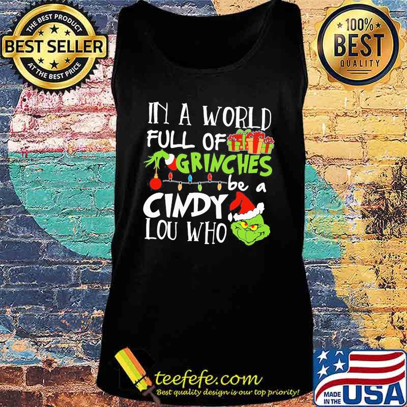 In A World Full Of Grinches Be A Cindy Lou Who Grinch Xmas Shirt Tank top In A World Full Of Grinches Be A Cindy Lou Who Grinch Xmas Shirt Tank top