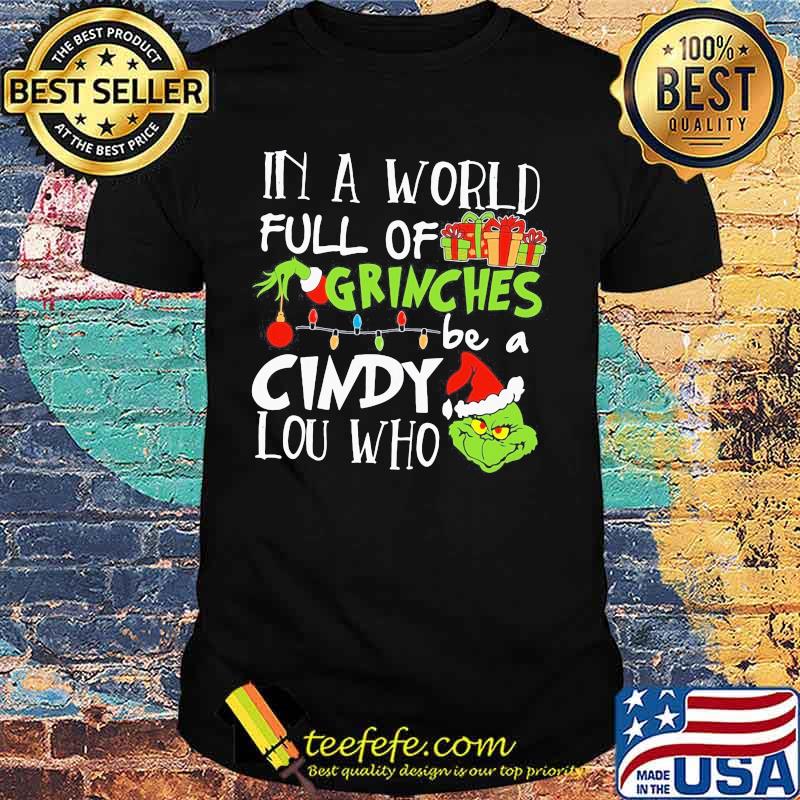 In A World Full Of Grinches Be A Cindy Lou Who Grinch Xmas Shirt In A World Full Of Grinches Be A Cindy Lou Who Grinch Xmas Shirt