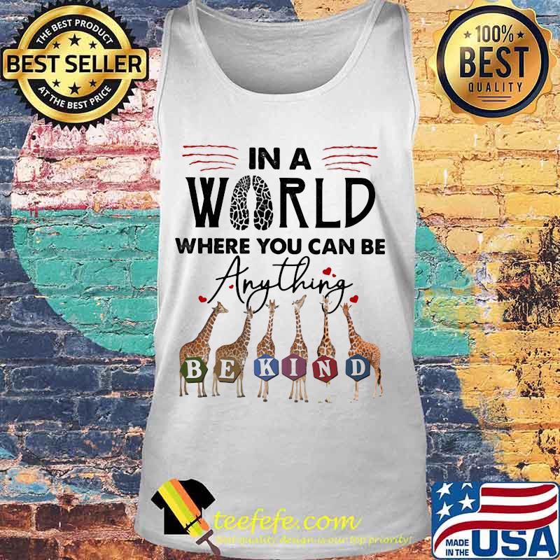 In The World Where You Can Be Anything Be Kind Giraffe Shirt Tank top In The World Where You Can Be Anything Be Kind Giraffe Shirt Tank top