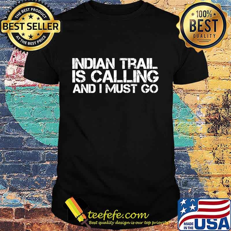 Indian Trail Is Calling And I Must Go Shirt