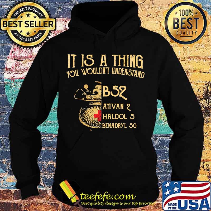 It's A Thing You Wouldn't Understand B52 Ativan 2 Haldol 2 Medical Shirt Hoodie It's A Thing You Wouldn't Understand B52 Ativan 2 Haldol 2 Medical Shirt Hoodie