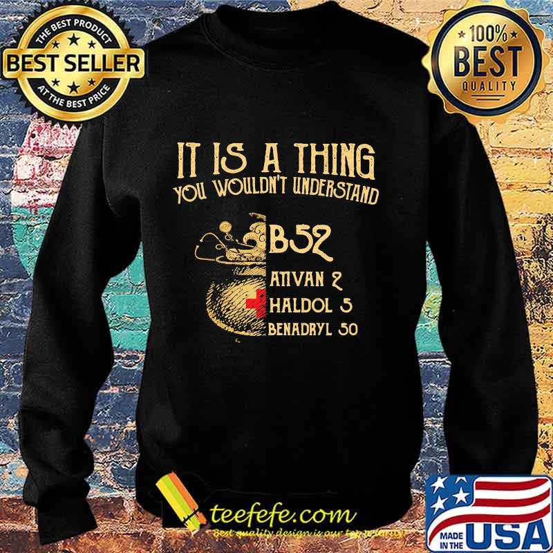It's A Thing You Wouldn't Understand B52 Ativan 2 Haldol 2 Medical Shirt Sweater It's A Thing You Wouldn't Understand B52 Ativan 2 Haldol 2 Medical Shirt Sweater
