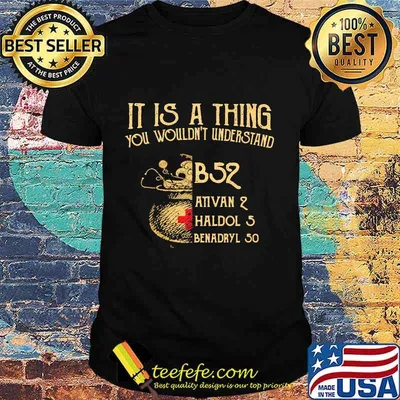 It's A Thing You Wouldn't Understand B52 Ativan 2 Haldol 2 Medical Shirt