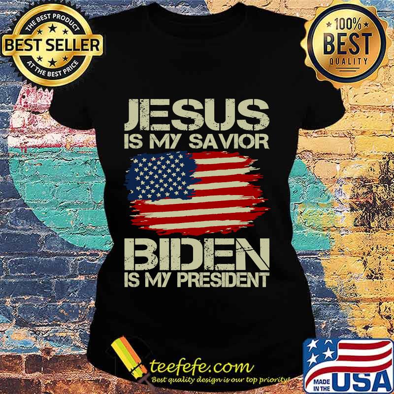 Jesus Is My Savior Biden Is My President American Flag Shirt Ladies tee Jesus Is My Savior Biden Is My President American Flag Shirt Ladies tee