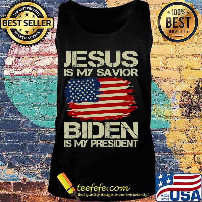 Jesus Is My Savior Biden Is My President American Flag Shirt Tank top Jesus Is My Savior Biden Is My President American Flag Shirt Tank top