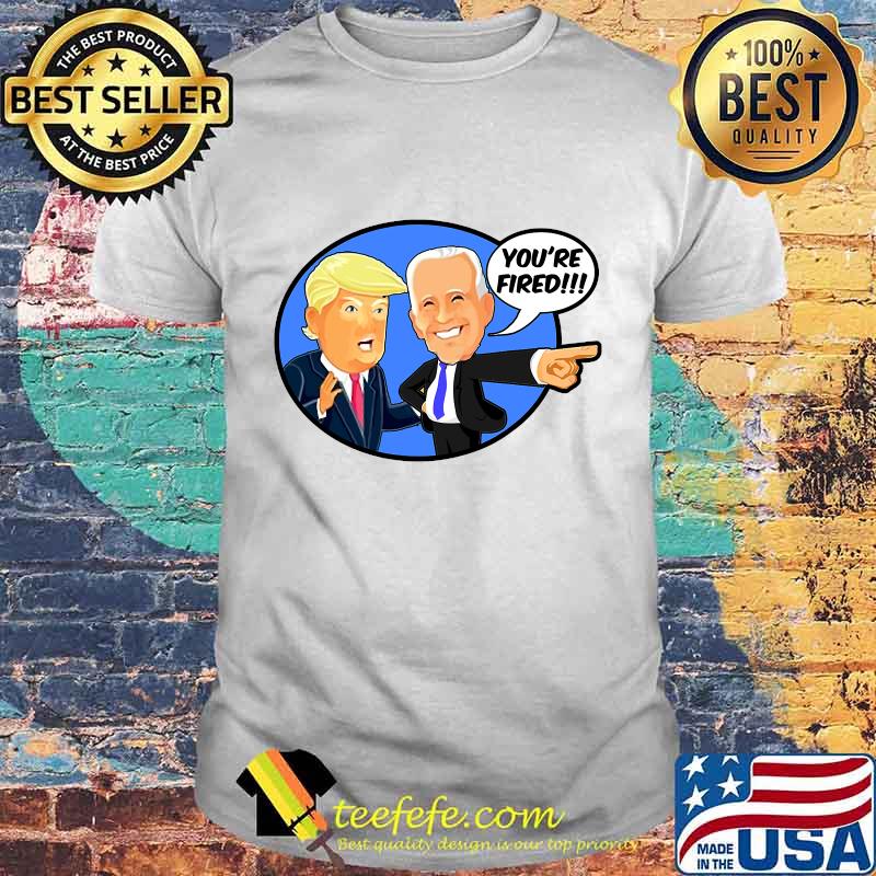 Joe Biden You are Fired Donald Trump Biden Wins Funny 2020 Shirt
