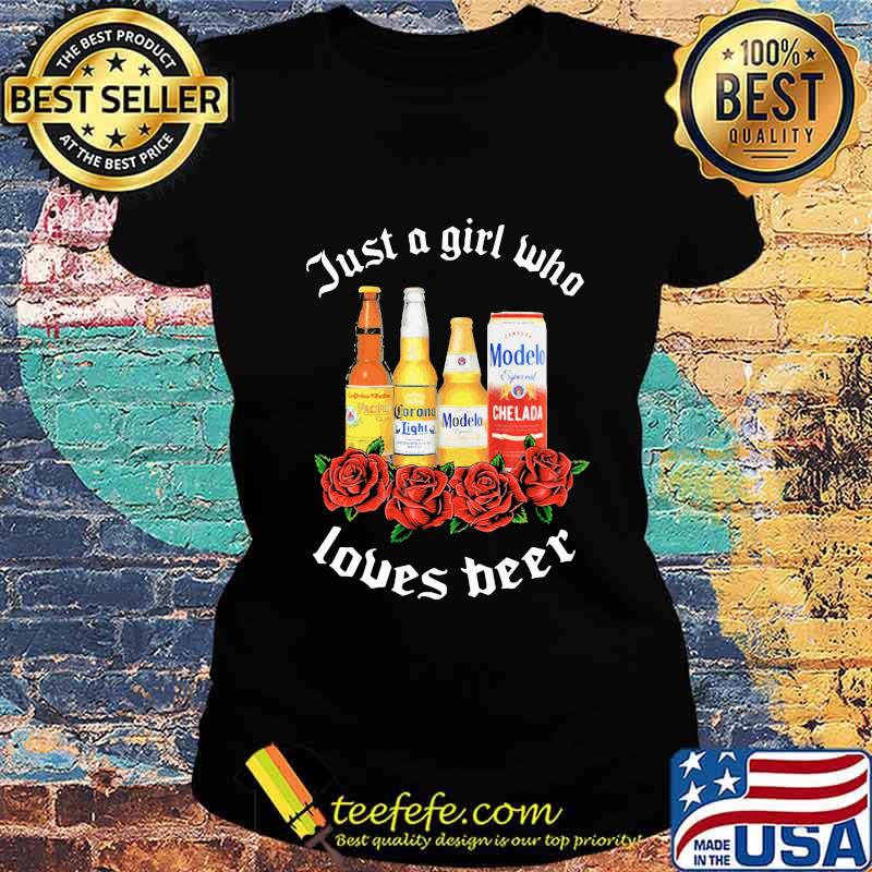Just a girl who loves beer rose s Ladies tee Just a girl who loves beer rose s Ladies tee