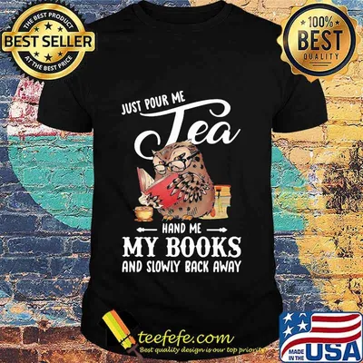Just Pour Me Tea Hand Me My Books And Slowly Back Away Owl Shirt