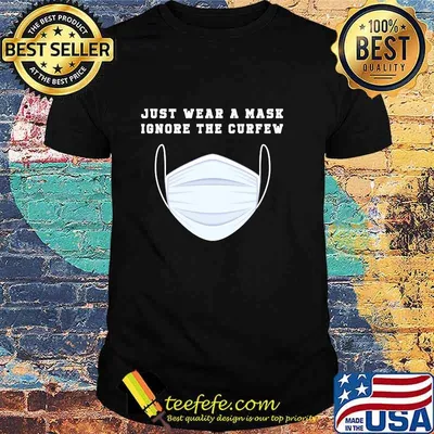 Just Wear A Mask Ignore The Curfew Shirt