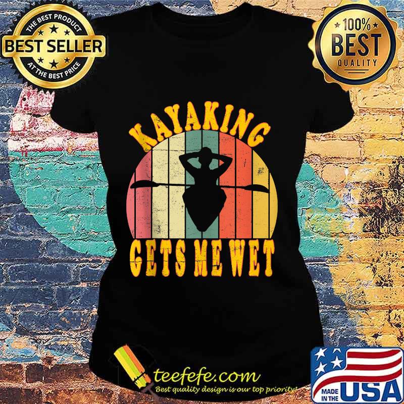 Kayaking gets me wet funny canoeing kayak vintage retro s Ladies tee Kayaking gets me wet funny canoeing kayak vintage retro s Ladies tee