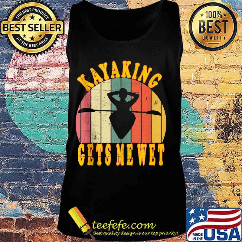 Kayaking gets me wet funny canoeing kayak vintage retro s Tank top Kayaking gets me wet funny canoeing kayak vintage retro s Tank top