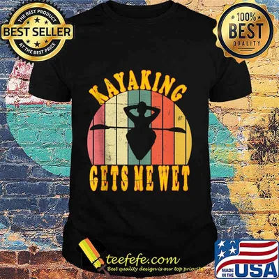 Kayaking gets me wet funny canoeing kayak vintage retro shirt