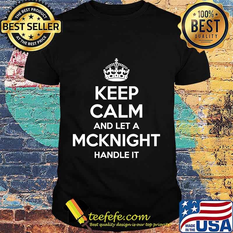 Keep calm and let a mcknight handle it 2020 shirt