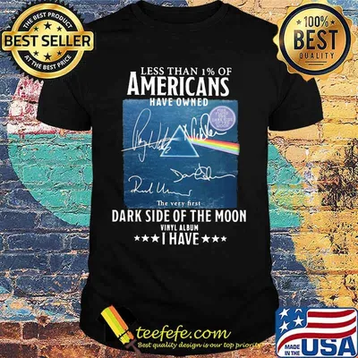 Less than 1% of americans have owned dark side of the moon vinyl album i have pink floyd signatures shirt