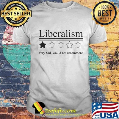 Libreralism Very Bad Would Not Recommend Shirt