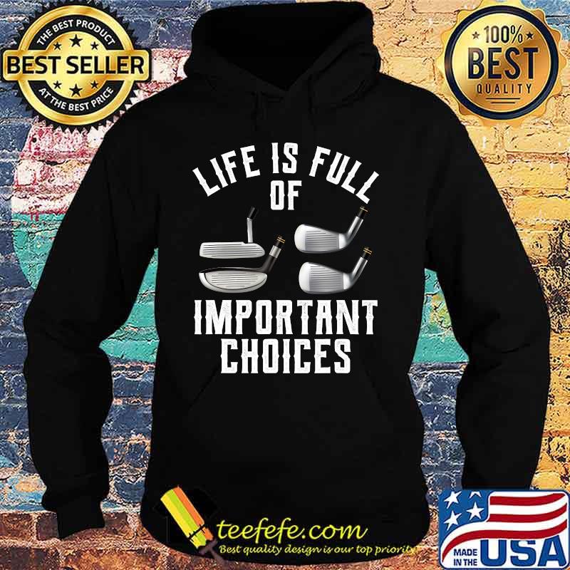 Life Is Full Of Important Choices Golf Shirt Hoodie Life Is Full Of Important Choices Golf Shirt Hoodie