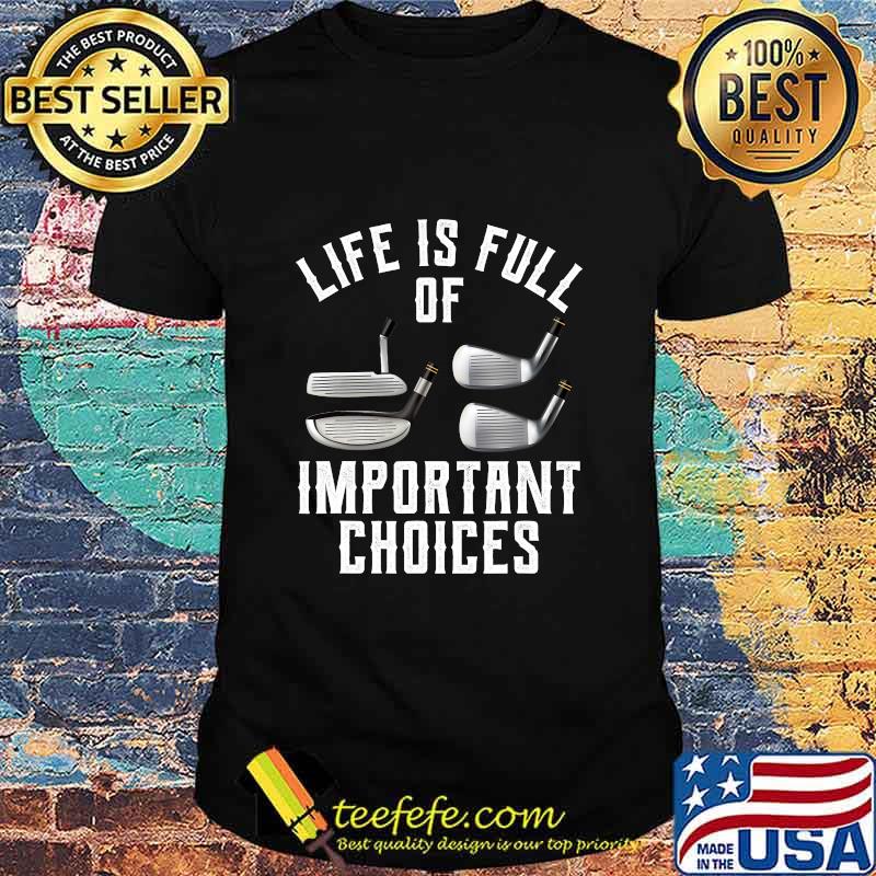 Life Is Full Of Important Choices Golf Shirt Life Is Full Of Important Choices Golf Shirt