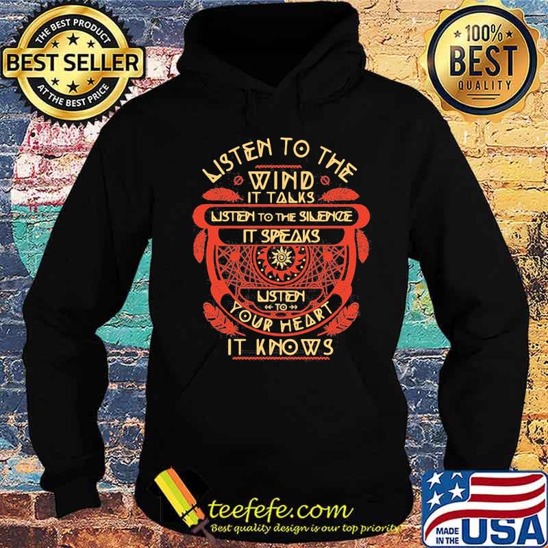 Listen to the wind it talks listen to the silence it speaks listen to your heart it knows s Hoodie Listen to the wind it talks listen to the silence it speaks listen to your heart it knows s Hoodie