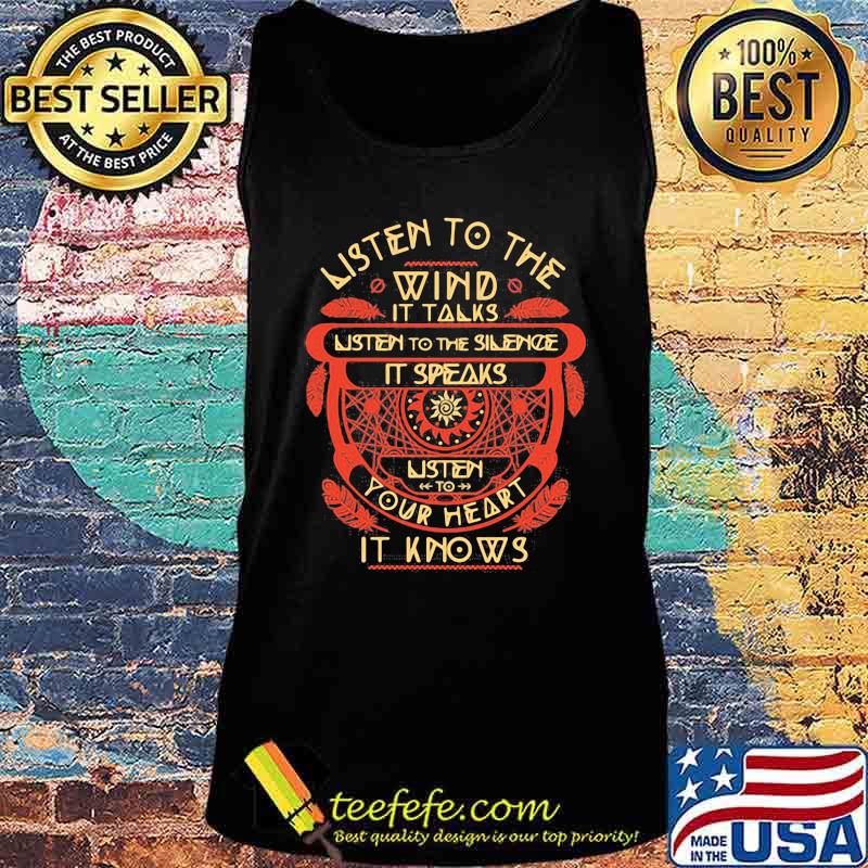 Listen to the wind it talks listen to the silence it speaks listen to your heart it knows s Tank top Listen to the wind it talks listen to the silence it speaks listen to your heart it knows s Tank top