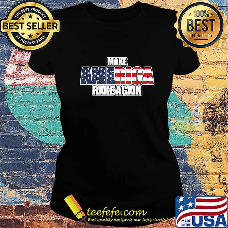 Make America Rake Again American Flag Shirt Ladies tee Make America Rake Again American Flag Shirt Ladies tee